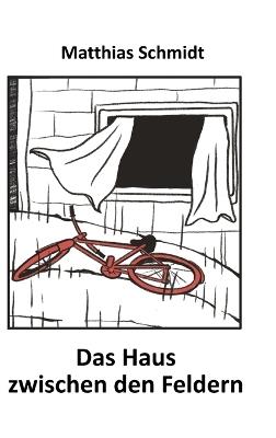 Das Haus zwischen den Feldern - Matthias Schmidt - cover