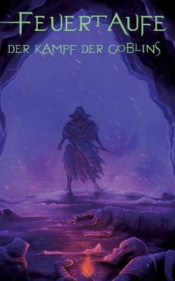 Feuertaufe: Der Kampf der Goblins - Daniel Daniel Woywod - cover