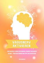 Vagusnerv aktivieren: Dein Schlüssel zu mehr Entspannung, Gesundheit und innerer Balance – Praktische Übungen und Tipps zur Selbstheilung