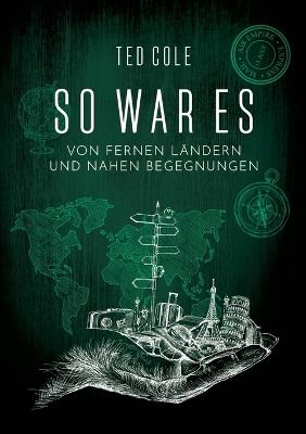 So war es: Von fernen Ländern und nahen Begegnungen - Ted Cole - cover
