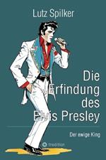 Die Erfindung des Elvis Presley: Der ewige King