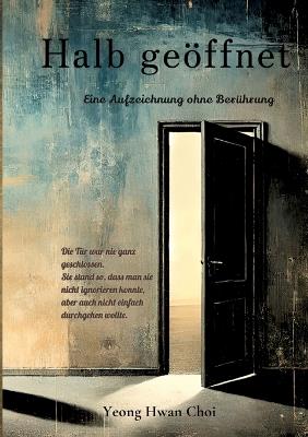 Halb geöffnet: Ein literarischer Roman über Väter, Nähe und das Ungesagte: Eine literarische Aufzeichnung über Nähe, Schweigen und die stille Distanz zwischen Vater und Sohn - Yeong Hwan Choi - cover