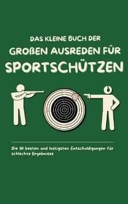 Das kleine Buch der großen Ausreden für Sportschützen: Die 111 besten und lustigsten Entschuldigungen für schlechte Ergebnisse - Michael Beutel - cover