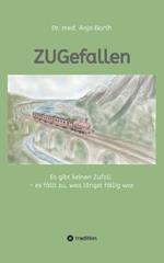 ZUGefallen: Es gibt keinen Zufall - es fällt zu, was längst fällig war
