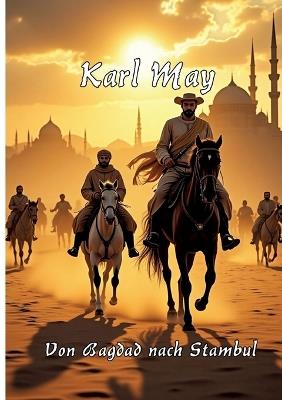 Von Bagdad nach Stambul: Mit einem Essay zu Karl May und seinem Werk - Karl May - cover