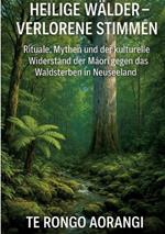Heilige Wälder - Verlorene Stimmen: Rituale, Mythen und der kulturelle Widerstand der Maori gegen das Waldsterben in Neuseeland