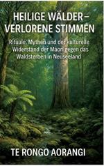 Heilige Wälder - Verlorene Stimmen: Rituale, Mythen und der kulturelle Widerstand der Maori gegen das Waldsterben in Neuseeland