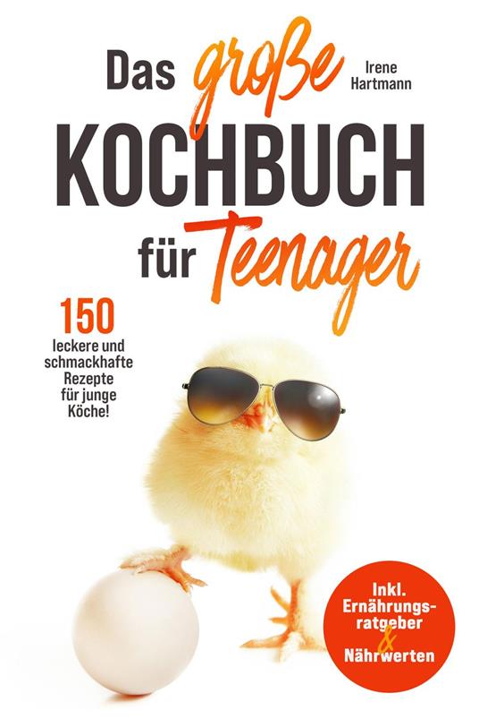 Das große Teenager Kochbuch - inkl. Ernährungsratgeber und 150 leckere und schmackhafte Rezepte für junge Köche! - Irene Hartmann - ebook