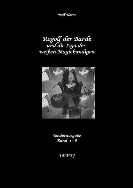 Rogolf der Barde und die Liga der weißen Magiekundigen: Live-Rollenspiel, Barde, Magie, Hexen, Silberdolch, Armbrust, Pfeil + Bogen, Rügen, Externsteine, Harz, Walpurgisnacht, Lost Places, Magier