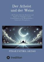 Der Atheist und der Weise: - 30 Fragen über die Existenz und Natur des Schöpfers sowie Grundfragen an die Monotheisten - Islamische Perspektive -