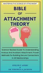 Bible of Attachment Theory: Science-Backed Guide To Understanding Anxious And Avoidant Attachment: Proven Methods For Building Secure Connections In All Relationships