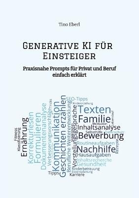 Generative KI für Einsteiger: Praxisnahe Prompts für Privat und Beruf - einfach erklärt - Tino Eberl - cover