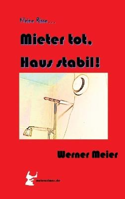 Kleine Risse... Mieter tot, Haus stabil!: Zum Lachen und Sterben... Ein Krimi wie aus dem wirklichen Leben... des Autors. Mit seinem 7. sagt er "leise servus..." - Werner Meier - cover