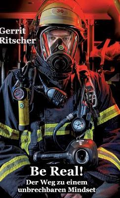 Be Real!: Der Weg zu einem unbrechbaren Mindset - Gerrit Ritscher - cover
