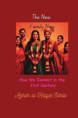 The New Family Now: How We Connect in the 21st Century - Azhar Ul Haque Sario - cover