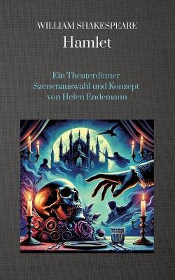 William Shakespeare Hamlet: Ein Theaterdinner Szenenauswahl und Konzept von Helen Endemann - Helen Endemann - cover