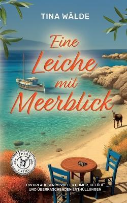 Eine Leiche mit Meerblick: Ein Urlaubskrimi voller Humor, Gefühl und überraschender Enthüllungen (Zypern-Krimi-Reihe 3) - Tina Wälde - cover