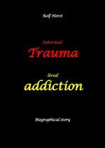 Inherited trauma – lived addiction: Alcoholic, traumatised, tragedies, Prenatal trauma, addiction, therapist, psychiatrist, fear, anger, pain, suicide, illegitimate child, divorce, rehab,