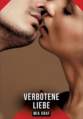Verbotene Liebe: Erotische Kurzgeschichten für Sie und Ihn: Sammelband expliziter, unzensierter Lust, ab 18 - Mia Graf - cover
