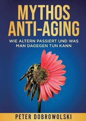 Mythos Anti-Aging: Wie Altern passiert und was man dagegen tun kann - Peter Dobrowolski - cover