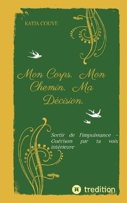 Mon Corps. Mon Chemin. Ma Décision.: Sortir de l'impuissance - Guérison par ta voix intérieure - Katja Couve - cover