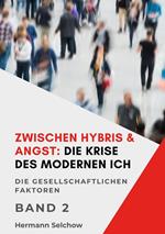 Zwischen Hybris & Angst: Die Krise des modernen Ich Band II