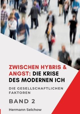 Zwischen Hybris & Angst: Die Krise des modernen Ich Band II: Die gesellschaftlichen Faktoren - Hermann Selchow - cover