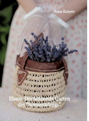 Elsass: Der blühende Garten des "Sonnenkönigs".: Deutsche Ausgabe. - Anna Konyev - cover