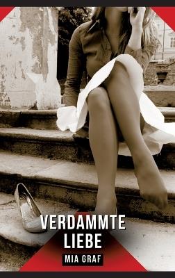 Verdammte Liebe: Erotische Kurzgeschichten für Sie und Ihn: Sammelband expliziter, unzensierter Lust, ab 18 - Mia Graf - cover