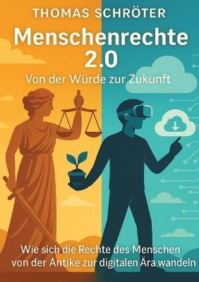 Menschenrechte 2.0 - Von der Würde zur Zukunft: Wie sich die Rechte des Menschen von der Antike zur digitalen Ära wandeln - Thomas Schröter - cover