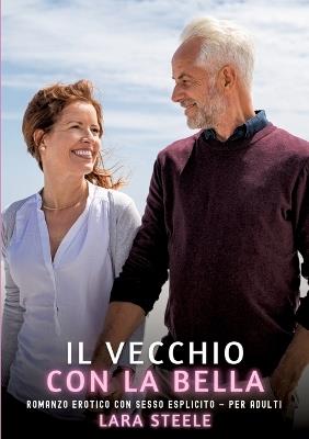 Il Vecchio con la Bella: Romanzo Erotico con Sesso Esplicito - per Adulti - Lara Steele - cover