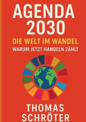Agenda 2030 - Die letzte Chance. Die Welt im Wandel Warum jetzt handeln zählt: Eine Reise durch die 17 globalen Versprechen für eine gerechtere Zukunft - Thomas Schröter - cover