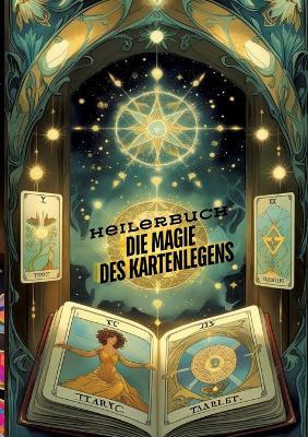 Die Magie des Kartenlegens: Ein Buch für alle, die ihre hellseherischen Fähigkeiten entwickeln möchten. Ein Roman des Kartenlegens - Kartenlegen, Seminare, das faszinierende Heilerbuch: Kartenlegen und Kräuter: Eine Kombination für die spirituelle und phys - Sylvia Müller - cover