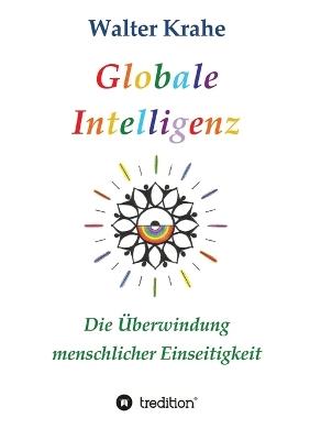 Globale Intelligenz: Die Überwindung menschlicher Einseitigkeit - Walter Krahe - cover