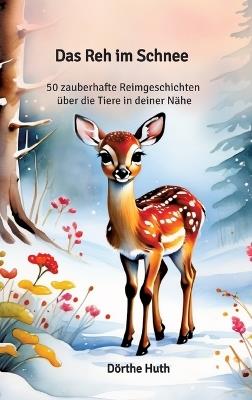 Das Reh im Schnee: 50 zauberhafte Reimgeschichten über die Tiere in deiner Nähe - Huth Dörthe - cover