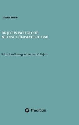 Dr Jesus isch gloub nid eso sümpaatisch gsii: Priitscherslämteggschte zum Chilejaar - Andreas Kessler - cover