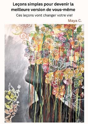 Leçons Simples Pour Devenir La Meilleure Version de Vous-Même: Ces leçons vont changer votre vie! - Maya Cherif - cover
