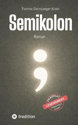 Semikolon: Ein Roman über Bewusstsein, Krise und das Erwachen einer neuen Welt - Thomas Gamsjaeger-Allain - cover