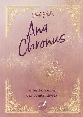Ana Chronus: Der Füllfederhalter der Quantenphysik, ein bewusstseinserweiternder Zeitreiseroman mit transformierendem Subliminal-Wortcode - Claudi Müller - cover