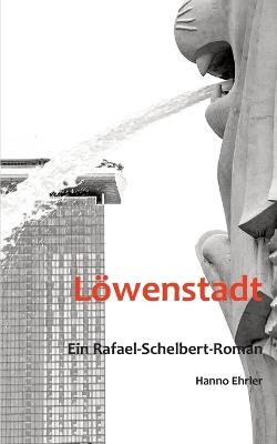 Löwenstadt: Ein Rafael-Schelbert-Roman - Hanno Ehrler - cover
