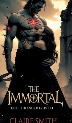 The Immortal: Until the End of Every Life - Claire Smith - cover