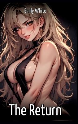 The Return: Collection of Sexy Erotic Stories for Adults Illustrated with Nude Manga and Hentai Images - Emily White - cover