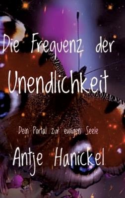 Die Frequenz der Unendlichkeit: Dein Portal zur ewigen Seele - Möglichkeiten der Inneren Arbeit, die dich deiner wirklichen Essenz näherbringen - Antje Hanickel - cover