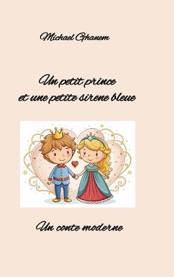 Un petit prince et une petite sirène bleue: Un conte moderne - Michael Ghanem - cover