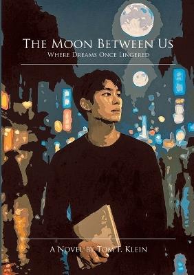 The Moon Between Us: Where Dreams Once Lingered - Tom F Klein - cover