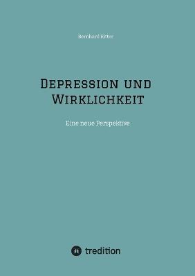 Depression und Wirklichkeit: Eine neue Perspektive - Bernhard Ritter - cover