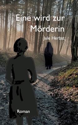 Eine wird zur Mörderin: Die Beziehung zwischen Mutter und Tochter ist von Nähe, Abgrenzung und einer seltsamen Ähnlichkeit geprägt. - Jule Herbst - cover