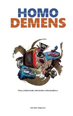 Homo Demens: Texte zu Zeitenwende, Technokratie und Korporatismus - Tom-Oliver Regenauer - cover