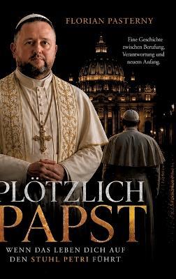 Plötzlich Papst: Wenn das Leben dich auf den Stuhl Petri führt - Florian Pasterny - cover