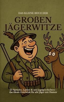 Das kleine Buch der großen Jägerwitze: 111 Sprüche, Lacher & Jagdgeschichten - das ideale Geschenk für Jäger mit Humor - Michael Beutel - cover